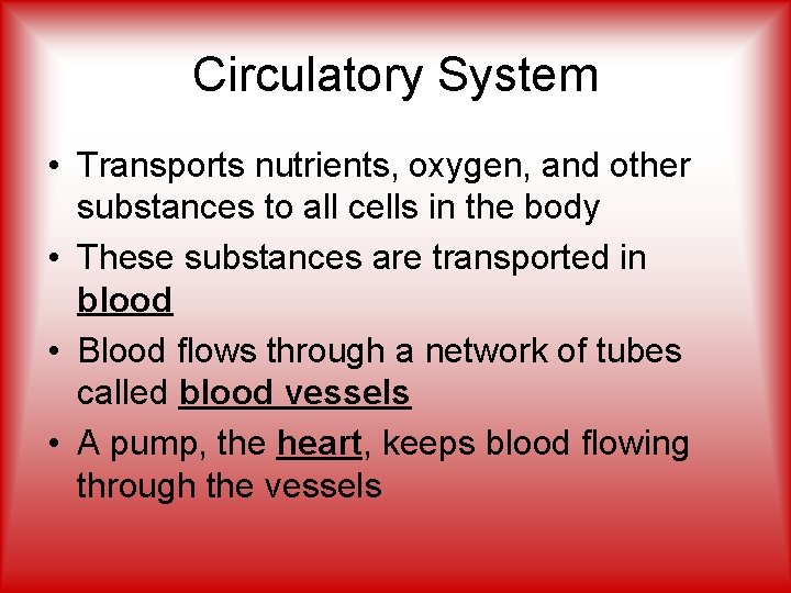 Circulatory System • Transports nutrients, oxygen, and other substances to all cells in the