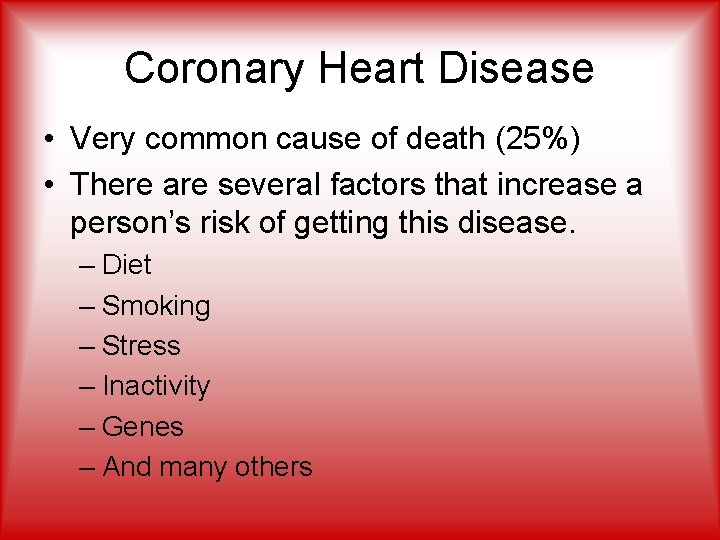 Coronary Heart Disease • Very common cause of death (25%) • There are several