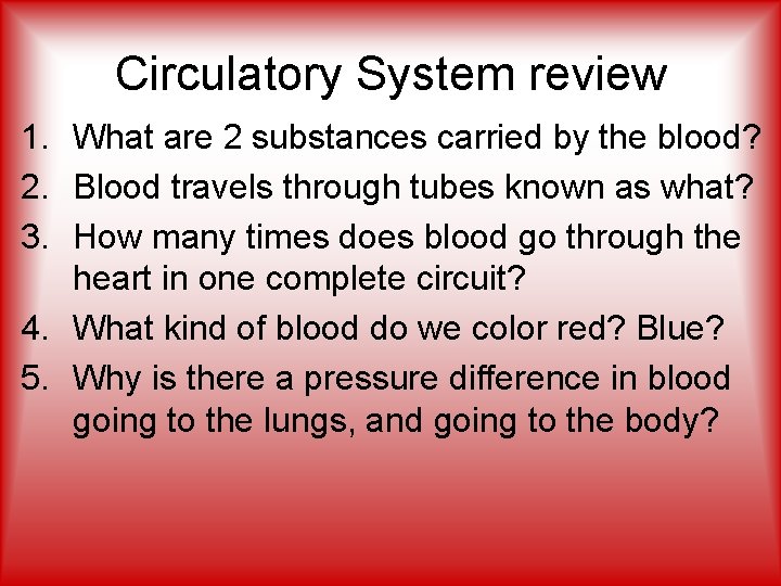 Circulatory System review 1. What are 2 substances carried by the blood? 2. Blood
