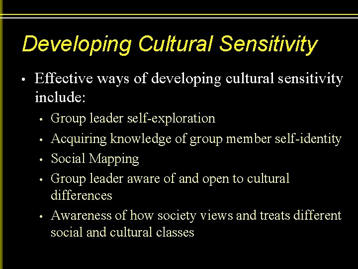 Developing Cultural Sensitivity • Effective ways of developing cultural sensitivity include: • • •