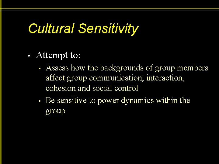 Cultural Sensitivity • Attempt to: • • Assess how the backgrounds of group members