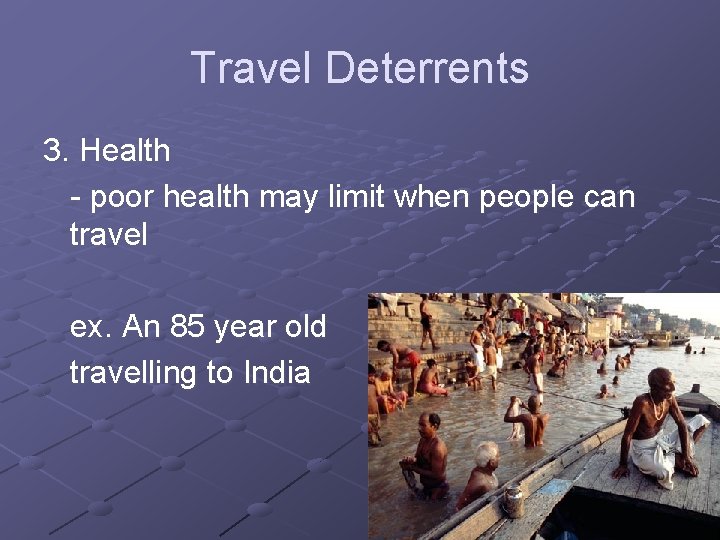 Travel Deterrents 3. Health - poor health may limit when people can travel ex.