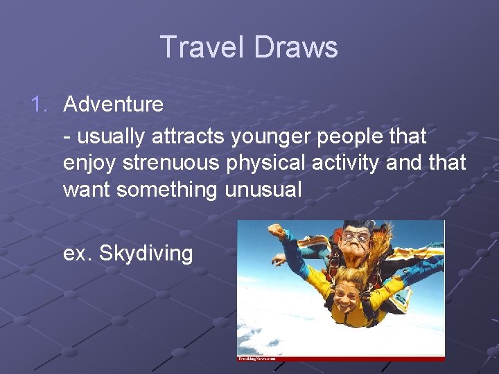 Travel Draws 1. Adventure - usually attracts younger people that enjoy strenuous physical activity