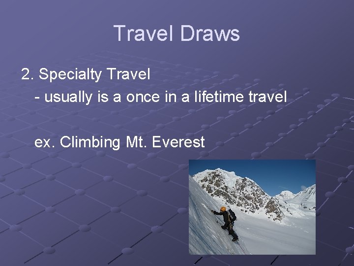 Travel Draws 2. Specialty Travel - usually is a once in a lifetime travel