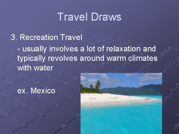 Travel Draws 3. Recreation Travel - usually involves a lot of relaxation and typically