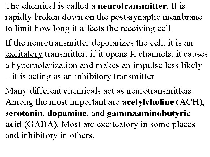 The chemical is called a neurotransmitter. It is rapidly broken down on the post-synaptic
