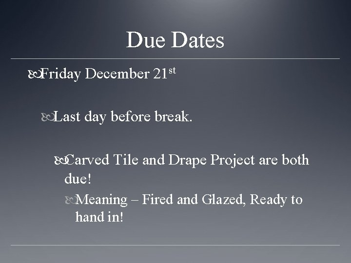 Due Dates Friday December 21 st Last day before break. Carved Tile and Drape