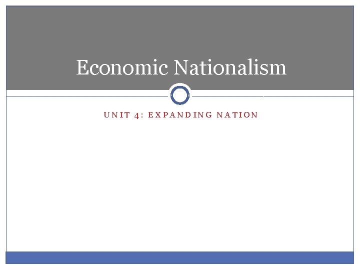 Economic Nationalism UNIT 4: EXPANDING NATION 