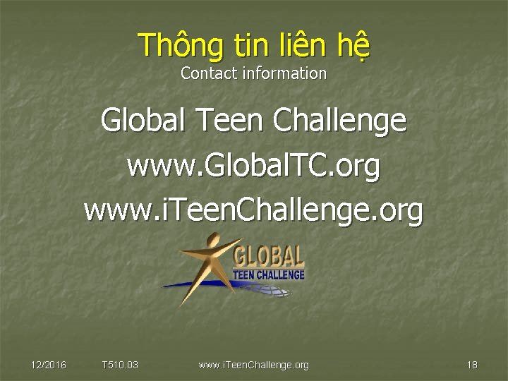 Thông tin liên hệ Contact information Global Teen Challenge www. Global. TC. org www.