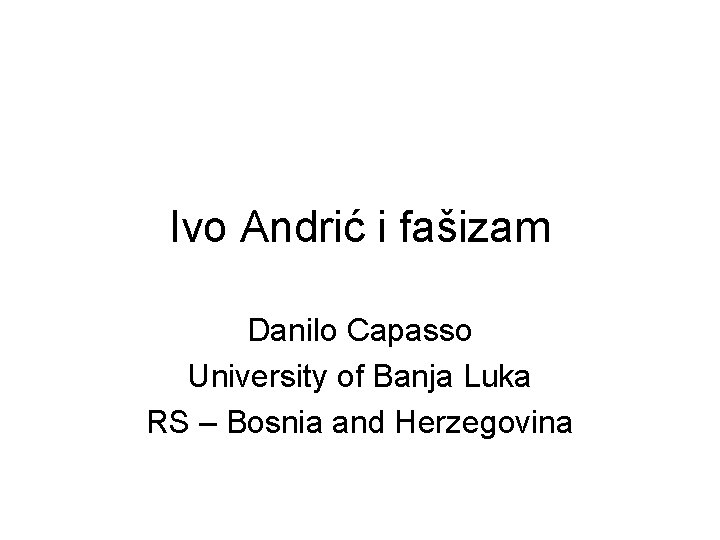 Ivo Andrić i fašizam Danilo Capasso University of Banja Luka RS – Bosnia and
