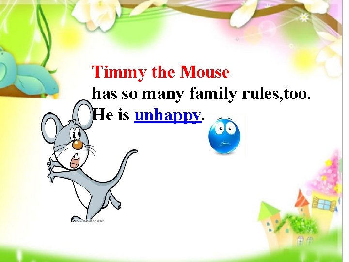 Timmy the Mouse has so many family rules, too. He is unhappy. 