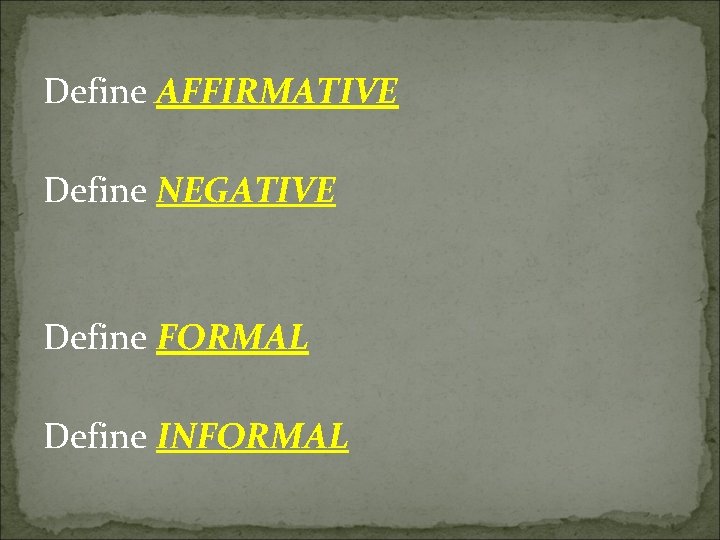 Define AFFIRMATIVE Define NEGATIVE Define FORMAL Define INFORMAL 