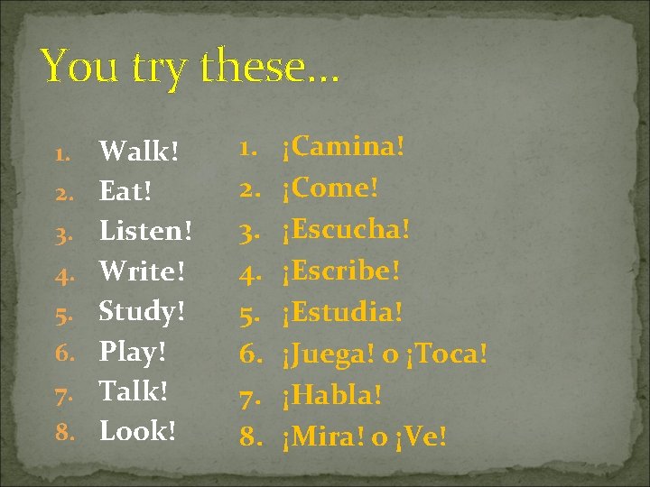 You try these… 1. 2. 3. 4. 5. 6. 7. 8. Walk! Eat! Listen!