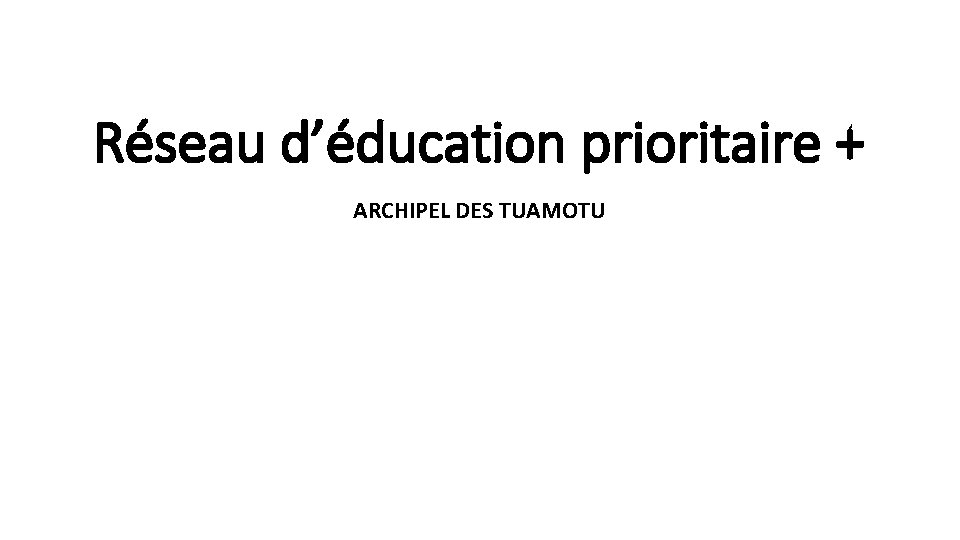 Réseau d’éducation prioritaire + ARCHIPEL DES TUAMOTU 