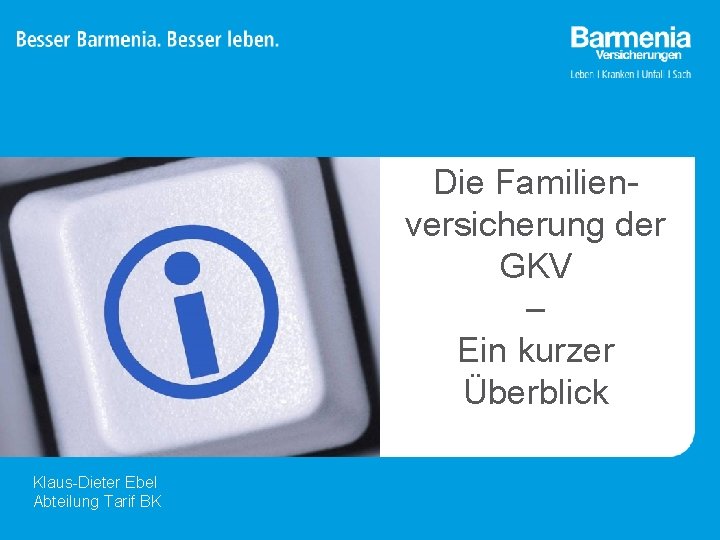 Die Familien versicherung der GKV – Ein kurzer Überblick Klaus Dieter Ebel Abteilung Tarif