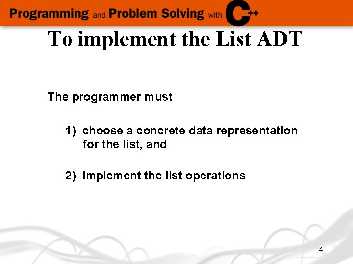 To implement the List ADT The programmer must 1) choose a concrete data representation