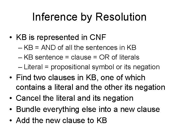 Inference by Resolution • KB is represented in CNF – KB = AND of