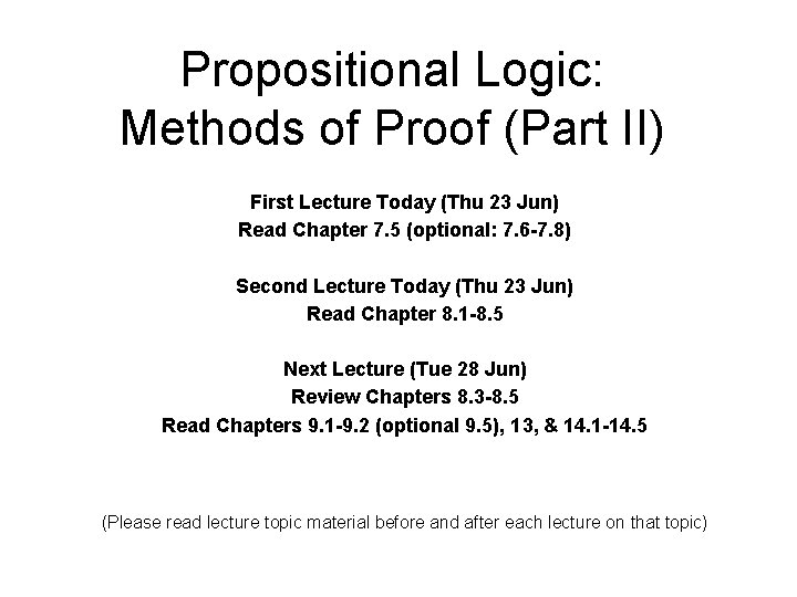 Propositional Logic: Methods of Proof (Part II) First Lecture Today (Thu 23 Jun) Read