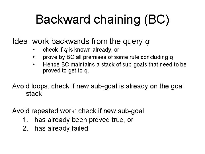 Backward chaining (BC) Idea: work backwards from the query q • • • check