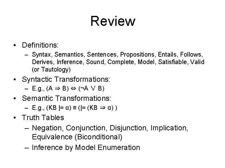 Review • Definitions: – Syntax, Semantics, Sentences, Propositions, Entails, Follows, Derives, Inference, Sound, Complete,