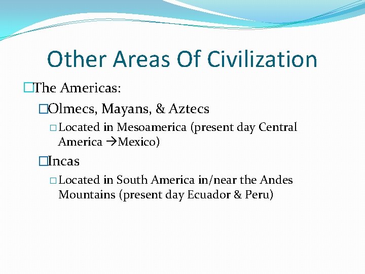 Other Areas Of Civilization �The Americas: �Olmecs, Mayans, & Aztecs � Located in Mesoamerica