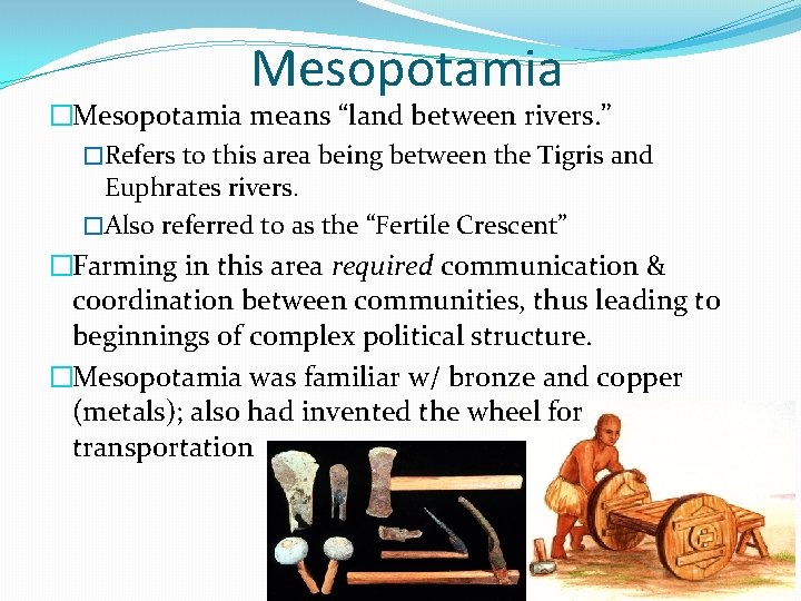 Mesopotamia �Mesopotamia means “land between rivers. ” �Refers to this area being between the