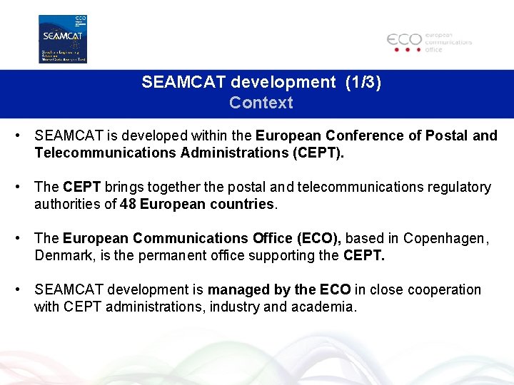 SEAMCAT development (1/3) Context • SEAMCAT is developed within the European Conference of Postal