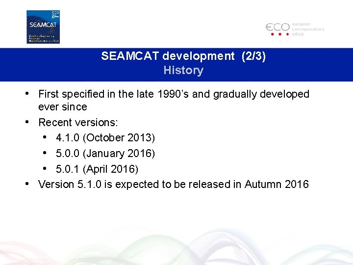 SEAMCAT development (2/3) History • First specified in the late 1990’s and gradually developed