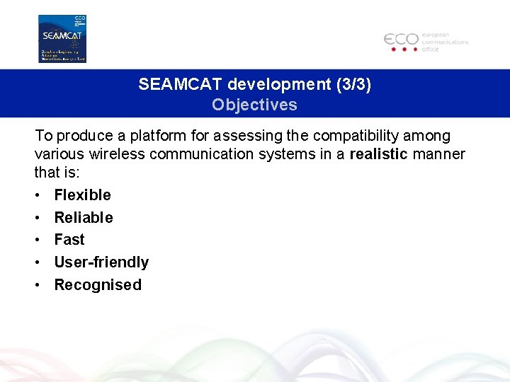 SEAMCAT development (3/3) Objectives To produce a platform for assessing the compatibility among various