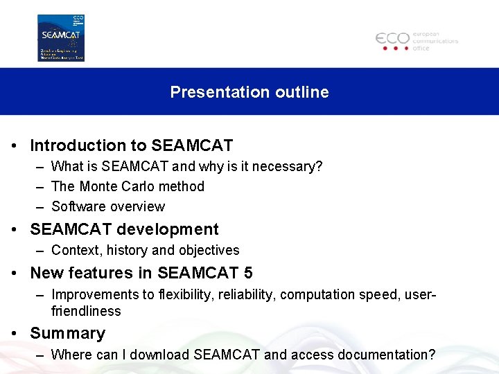 Presentation outline • Introduction to SEAMCAT – What is SEAMCAT and why is it