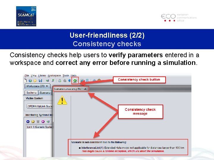 User-friendliness (2/2) Consistency checks help users to verify parameters entered in a workspace and