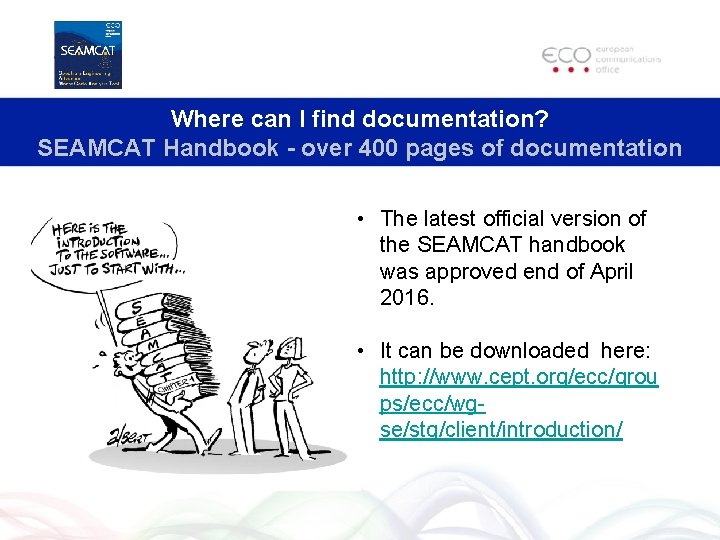 Where can I find documentation? SEAMCAT Handbook - over 400 pages of documentation •