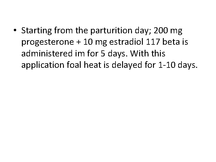  • Starting from the parturition day; 200 mg progesterone + 10 mg estradiol