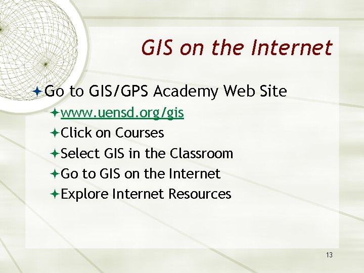 GIS on the Internet Go to GIS/GPS Academy Web Site www. uensd. org/gis Click