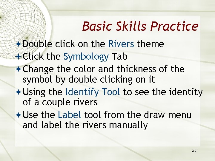 Basic Skills Practice Double click on the Rivers theme Click the Symbology Tab Change