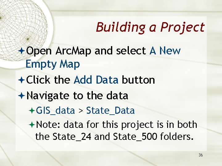 Building a Project Open Arc. Map and select A New Empty Map Click the