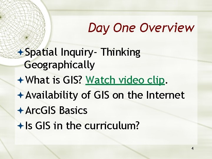 Day One Overview Spatial Inquiry- Thinking Geographically What is GIS? Watch video clip. Availability