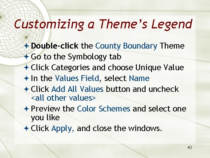 Customizing a Theme’s Legend Double-click the County Boundary Theme Go to the Symbology tab