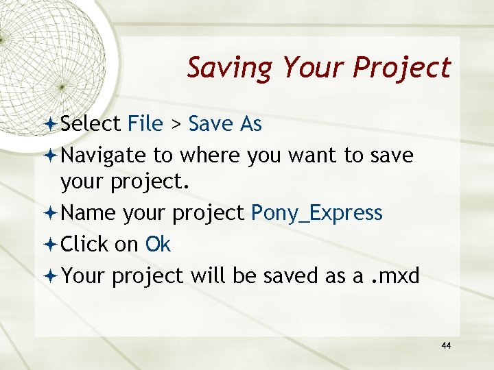 Saving Your Project Select File > Save As Navigate to where you want to
