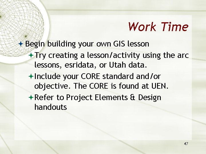 Work Time Begin building your own GIS lesson Try creating a lesson/activity using the
