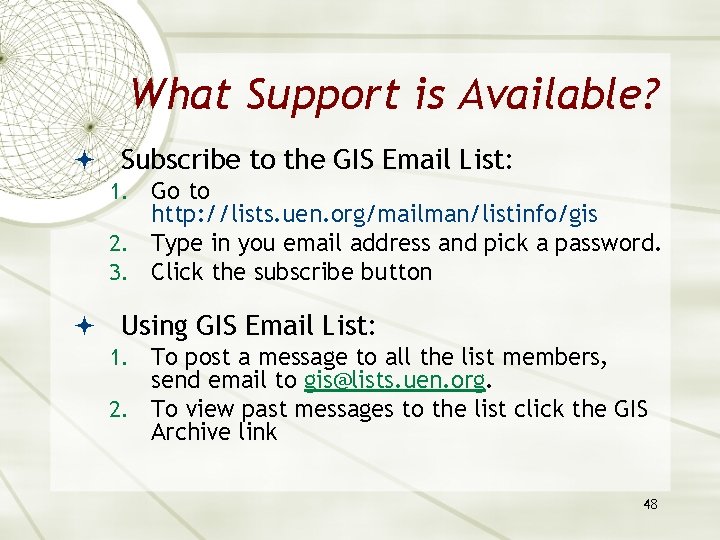 What Support is Available? Subscribe to the GIS Email List: Go to http: //lists.