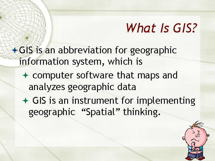 What Is GIS? GIS is an abbreviation for geographic information system, which is computer