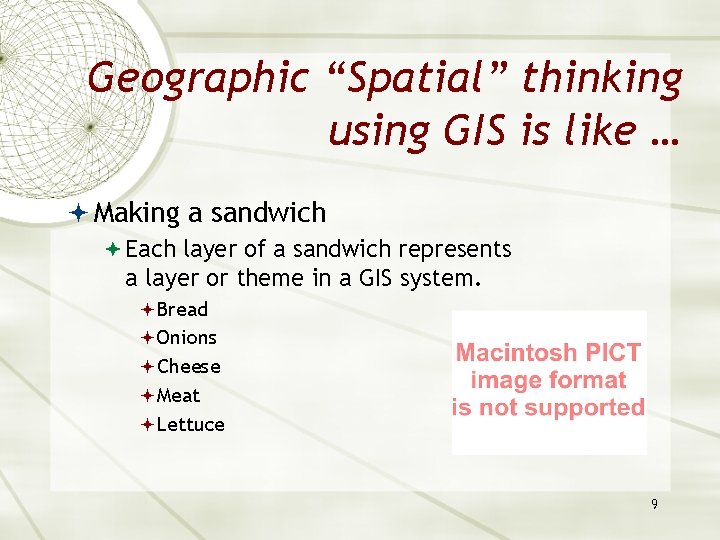 Geographic “Spatial” thinking using GIS is like … Making a sandwich Each layer of