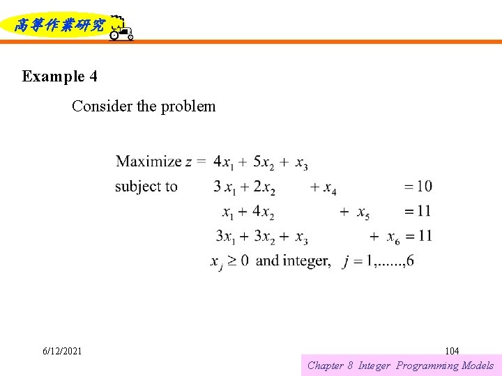 高等作業研究 Example 4 Consider the problem 6/12/2021 104 Chapter 8 Integer Programming Models 