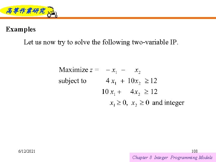 高等作業研究 Examples Let us now try to solve the following two-variable IP. 6/12/2021 108