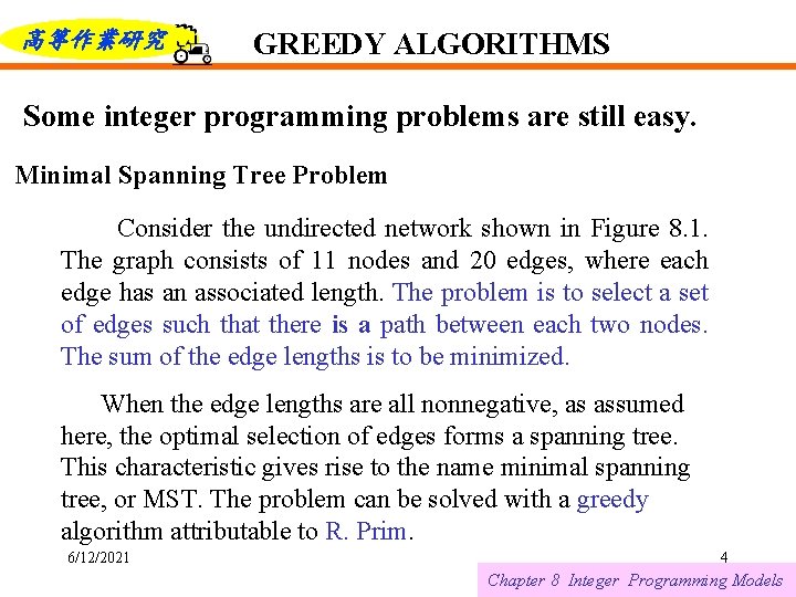 高等作業研究 GREEDY ALGORITHMS Some integer programming problems are still easy. Minimal Spanning Tree Problem