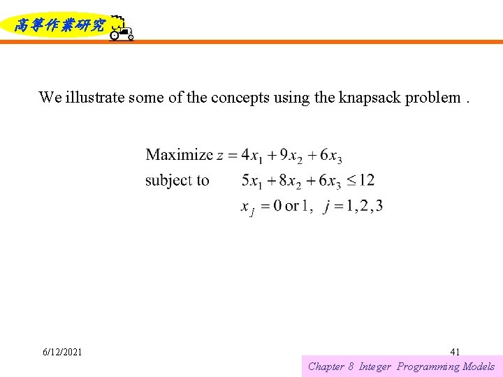 高等作業研究 We illustrate some of the concepts using the knapsack problem. 6/12/2021 41 Chapter
