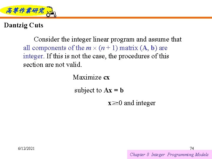 高等作業研究 Dantzig Cuts Consider the integer linear program and assume that all components of