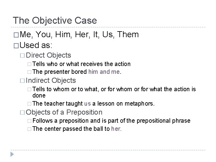 The Objective Case �Me, You, Him, Her, It, Us, Them �Used as: � Direct