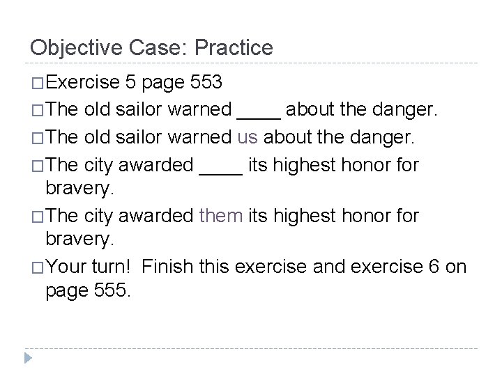 Objective Case: Practice �Exercise 5 page 553 �The old sailor warned ____ about the